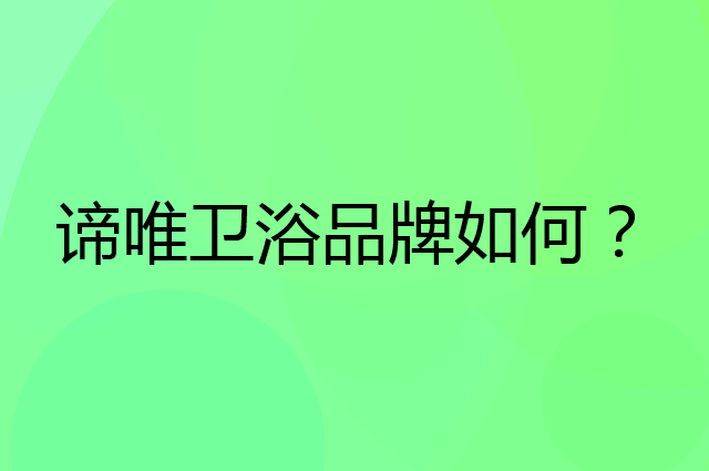 谛唯卫浴是个什么品牌，这个品牌怎么样？