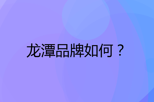 龙潭是个什么品牌，这个品牌怎么样？