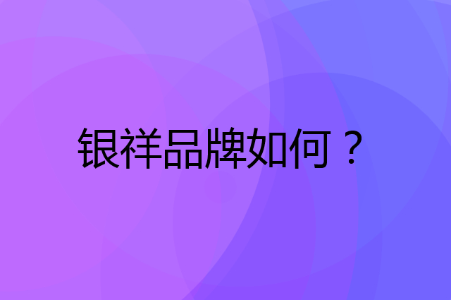 银祥是个什么品牌，这个品牌怎么样？