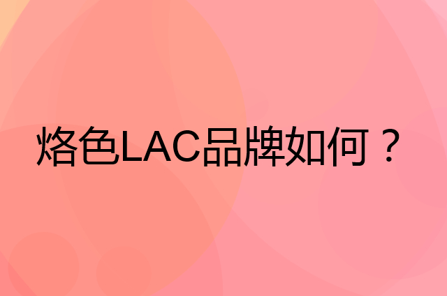 烙色LAC是个什么品牌，这个品牌怎么样？
