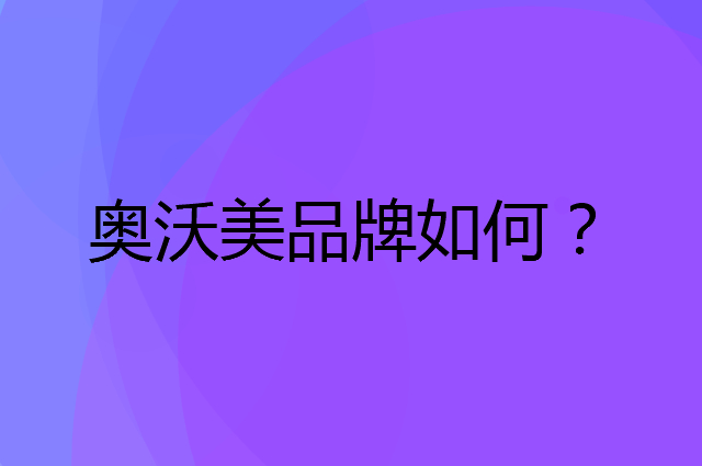 奥沃美是个什么品牌，这个品牌怎么样？