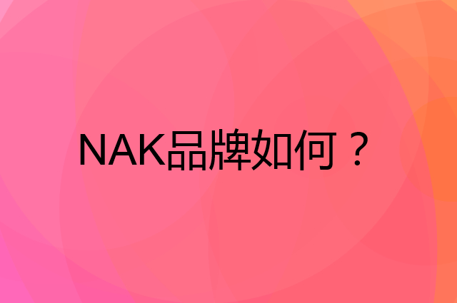 NAK是个什么品牌，这个品牌怎么样？