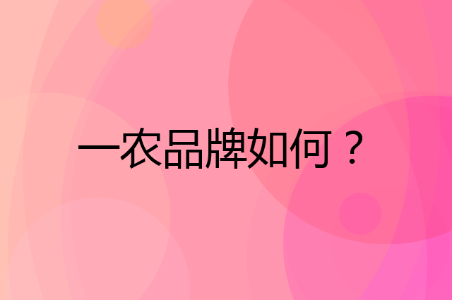一农是个什么品牌，这个品牌怎么样？