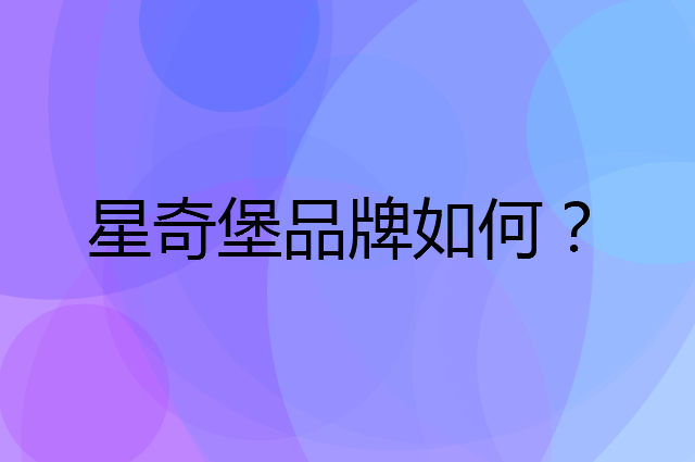 星奇堡是个什么品牌，这个品牌怎么样？