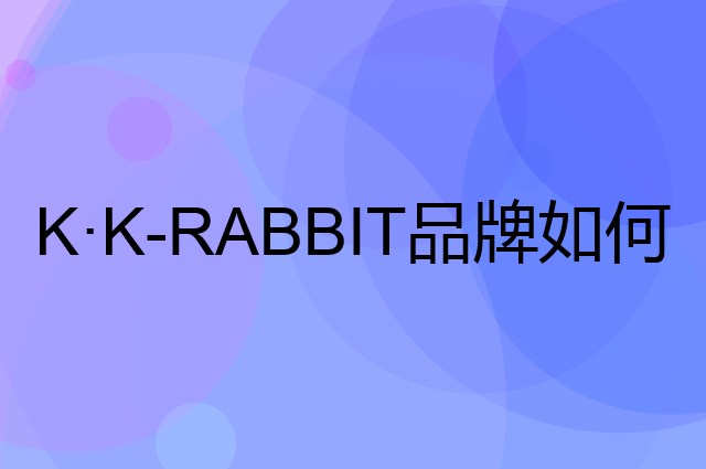 K·K-RABBIT是个什么品牌，这个品牌怎么样？