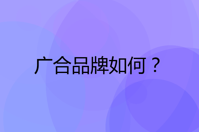 广合是个什么品牌，这个品牌怎么样？