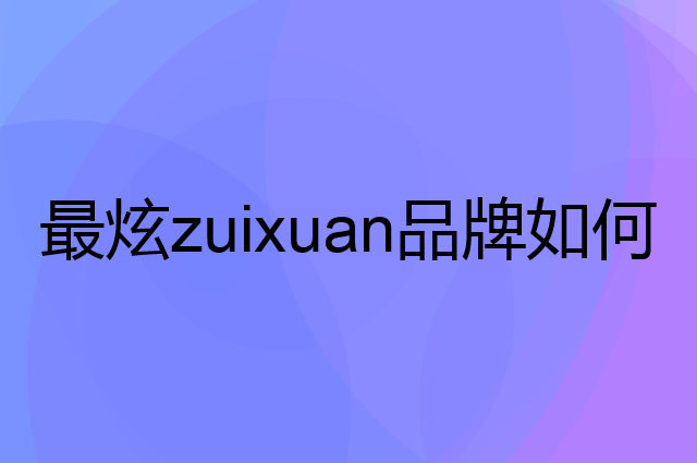 最炫zuixuan是个什么品牌，这个品牌怎么样？