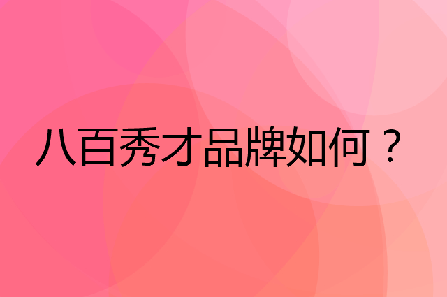八百秀才是个什么品牌，这个品牌怎么样？