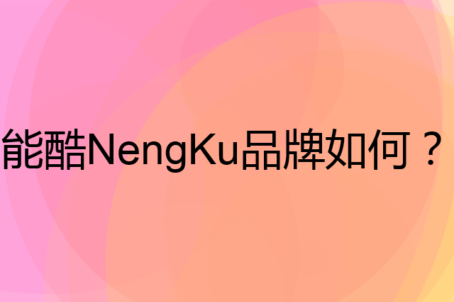 能酷NengKu是个什么品牌，这个品牌怎么样？