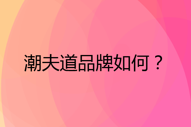 潮夫道是个什么品牌，这个品牌怎么样？