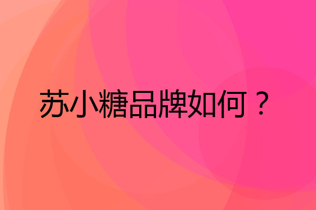 苏小糖是个什么品牌，这个品牌怎么样？