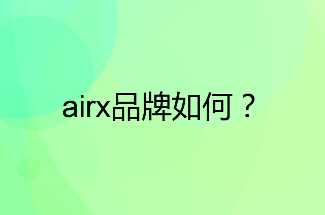 airx是个什么品牌，这个品牌怎么样？