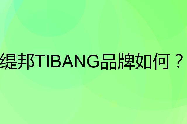 缇邦TIBANG是个什么品牌，这个品牌怎么样？