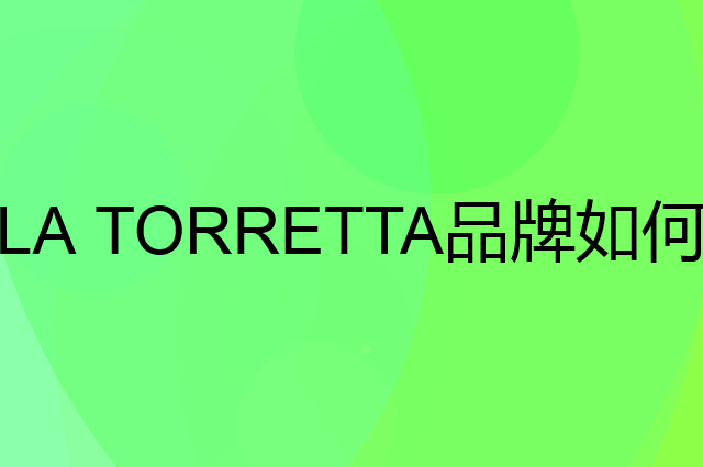 LA TORRETTA是个什么品牌，这个品牌怎么样？
