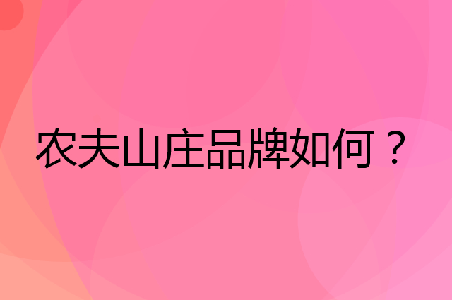 农夫山庄是个什么品牌，这个品牌怎么样？