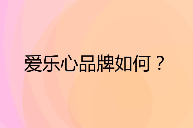 爱乐心是个什么品牌，这个品牌怎么样？