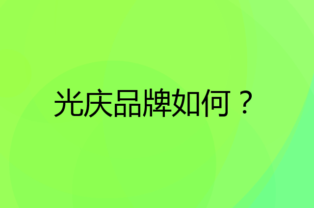 光庆是个什么品牌，这个品牌怎么样？