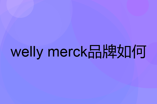 welly merck是个什么品牌，这个品牌怎么样？