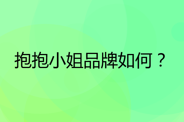 抱抱小姐是个什么品牌，这个品牌怎么样？