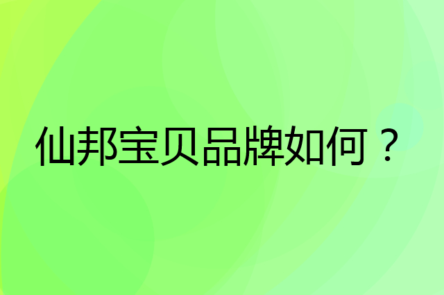 仙邦宝贝是个什么品牌，这个品牌怎么样？