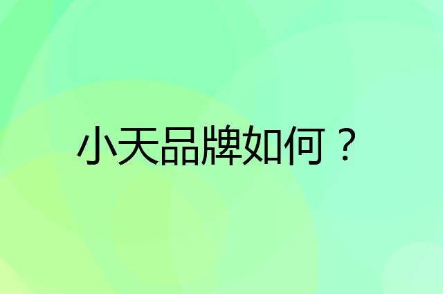小天是个什么品牌，这个品牌怎么样？