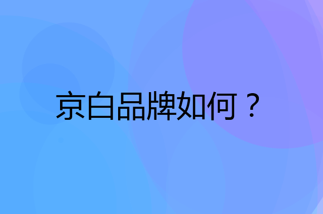 京白是个什么品牌，这个品牌怎么样？