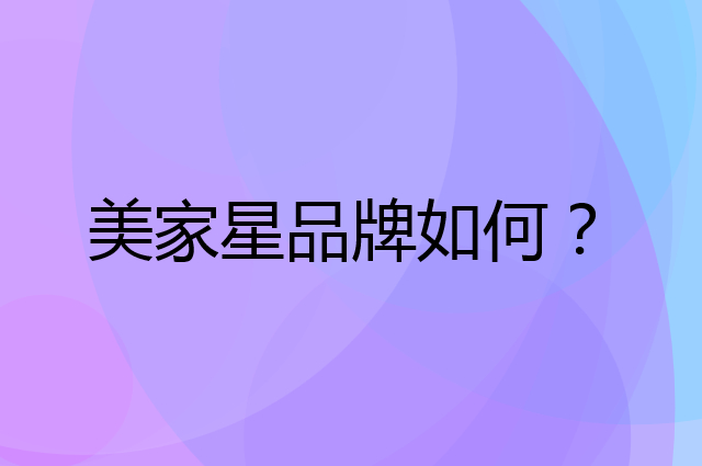 美家星是个什么品牌，这个品牌怎么样？