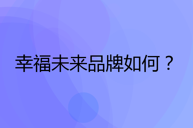 幸福未来是个什么品牌，这个品牌怎么样？