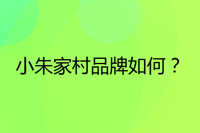 小朱家村是个什么品牌，这个品牌怎么样？