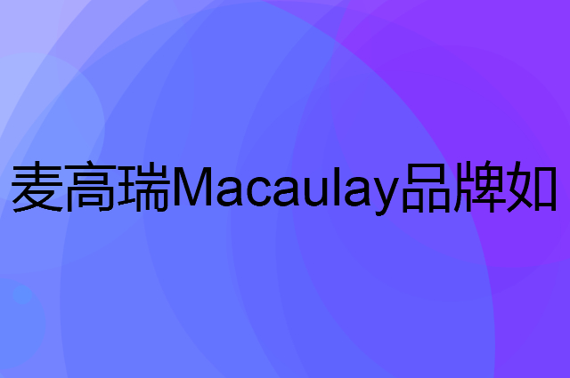 麦高瑞 Macaulay是个什么品牌，这个品牌怎么样？