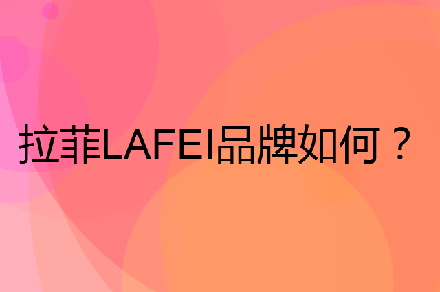 拉菲 LAFEI是个什么品牌，这个品牌怎么样？