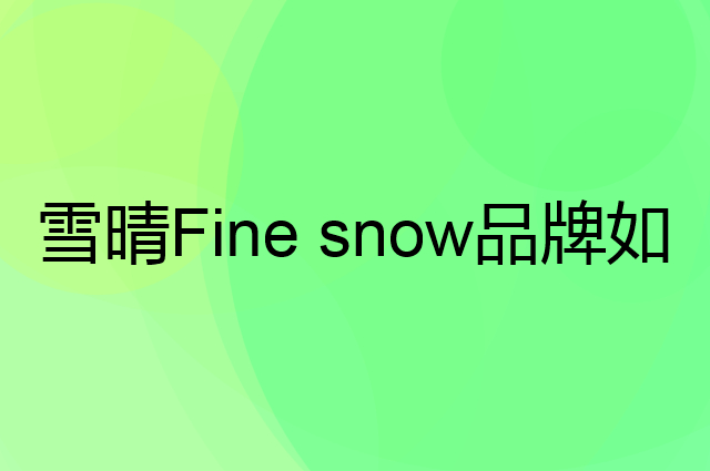 雪晴 Fine snow是个什么品牌，这个品牌怎么样？