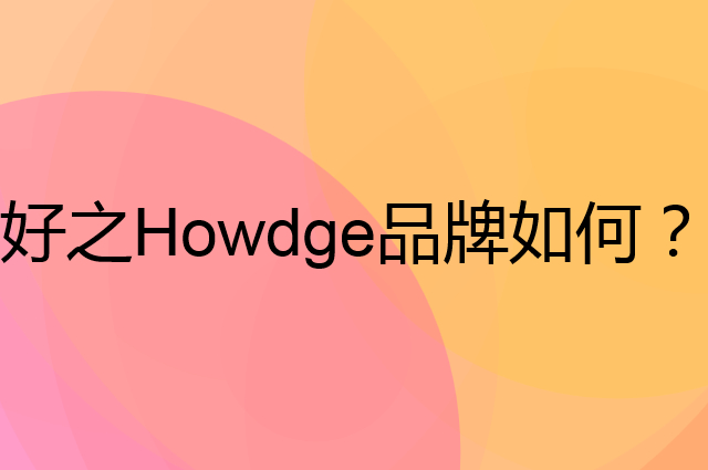 好之 Howdge是个什么品牌，这个品牌怎么样？