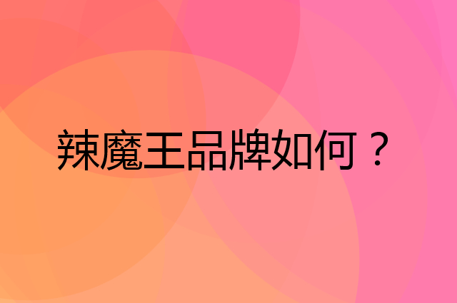 辣魔王是个什么品牌，这个品牌怎么样？