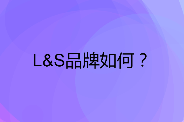 L&S是个什么品牌，这个品牌怎么样？