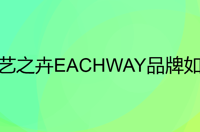 艺之卉 EACHWAY是个什么品牌，这个品牌怎么样？