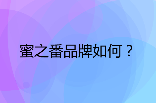 蜜之番是个什么品牌，这个品牌怎么样？