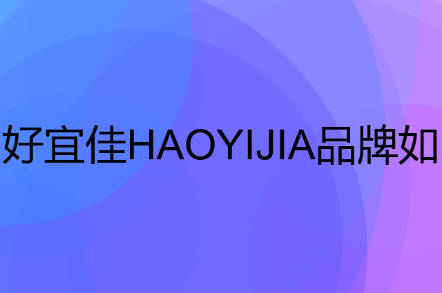 好宜佳 HAOYIJIA是个什么品牌，这个品牌怎么样？