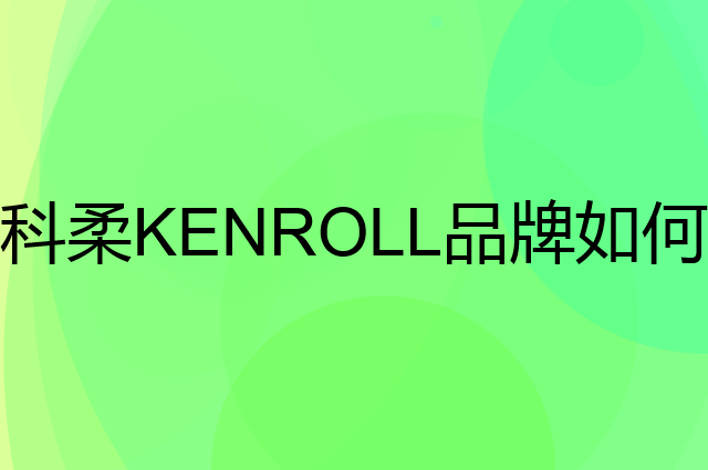 科柔 KENROLL是个什么品牌，这个品牌怎么样？