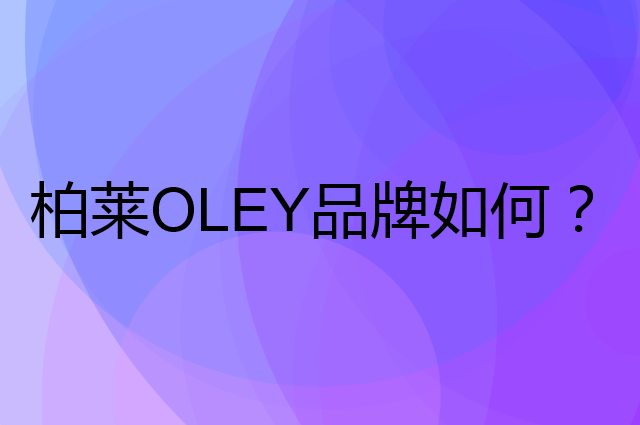 柏莱 OLEY是个什么品牌，这个品牌怎么样？