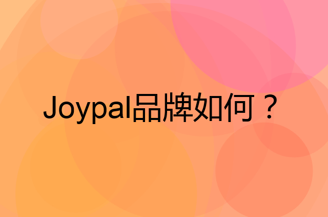 Joypal是个什么品牌，这个品牌怎么样？