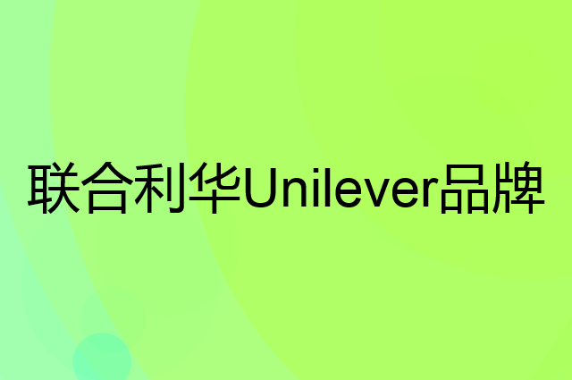 联合利华 Unilever是个什么品牌，这个品牌怎么样？