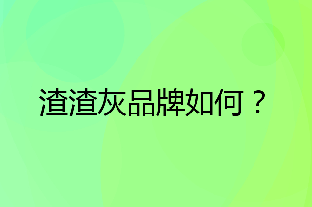 渣渣灰是个什么品牌，这个品牌怎么样？