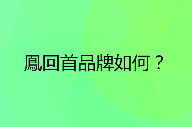 鳯回首是个什么品牌，这个品牌怎么样？