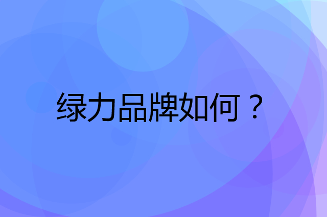 绿力是个什么品牌，这个品牌怎么样？
