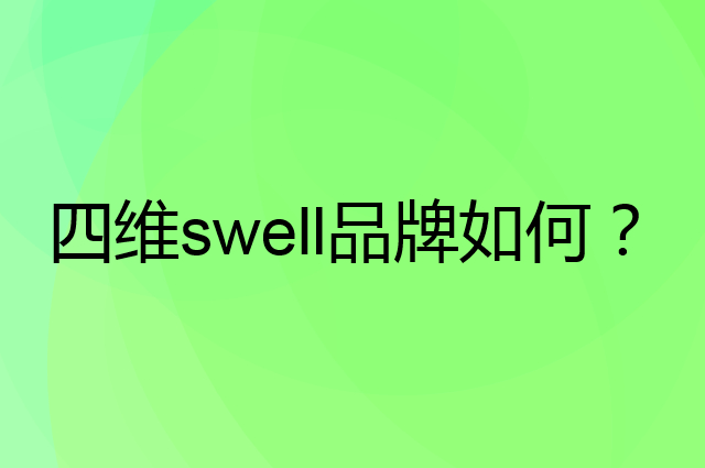 四维 swell是个什么品牌，这个品牌怎么样？