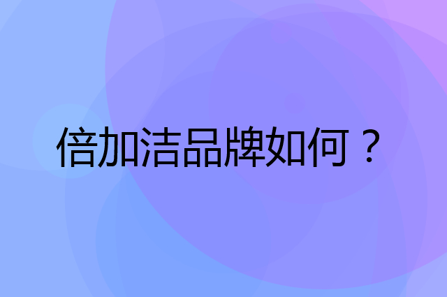 倍加洁是个什么品牌，这个品牌怎么样？