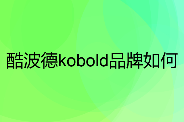 酷波德 kobold是个什么品牌，这个品牌怎么样？