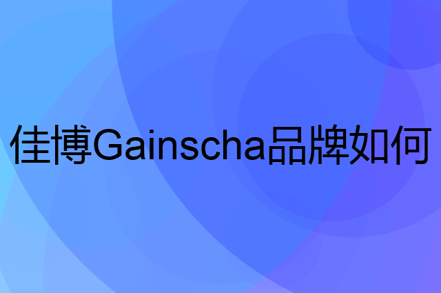 佳博 Gainscha是个什么品牌，这个品牌怎么样？