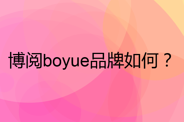 博阅 boyue是个什么品牌，这个品牌怎么样？